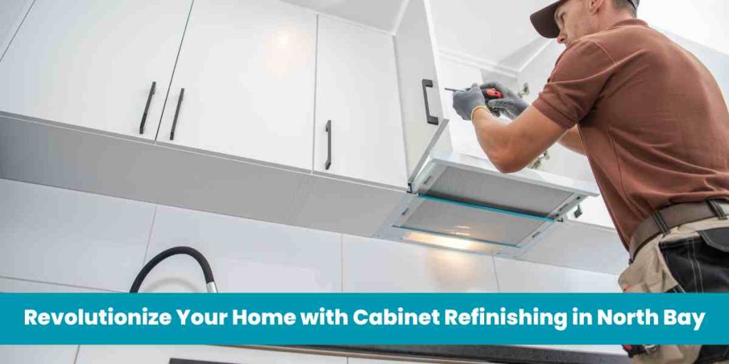 Revolutionize Your Home with Cabinet Refinishing in North Bay